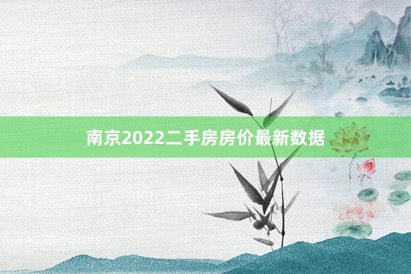 南京2022二手房房价最新数据